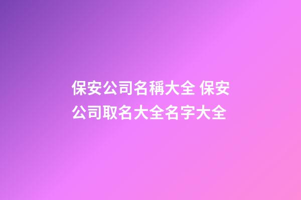 保安公司名稱大全 保安公司取名大全名字大全-第1張-公司起名-玄機(jī)派